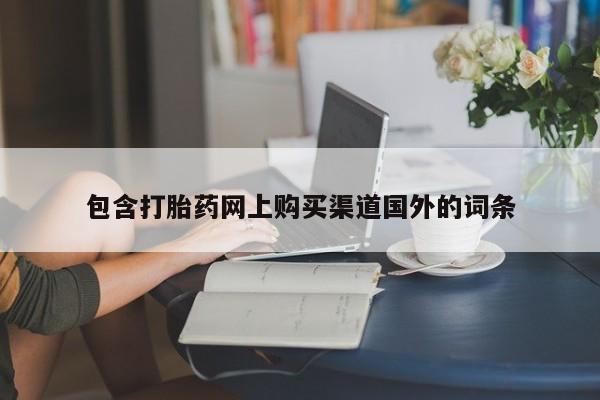 私人卖打胎药货到付款包含打胎药网上购买渠道国外的词条