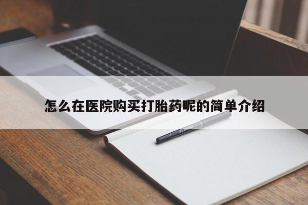 私人卖打胎药货到付款怎么在医院购买打胎药呢的简单介绍