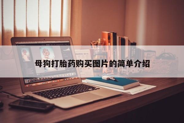 私人卖打胎药货到付款母狗打胎药购买图片的简单介绍