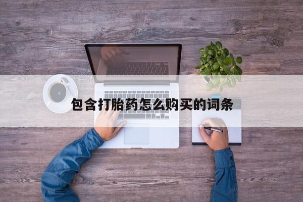 私人卖打胎药货到付款包含打胎药怎么购买的词条