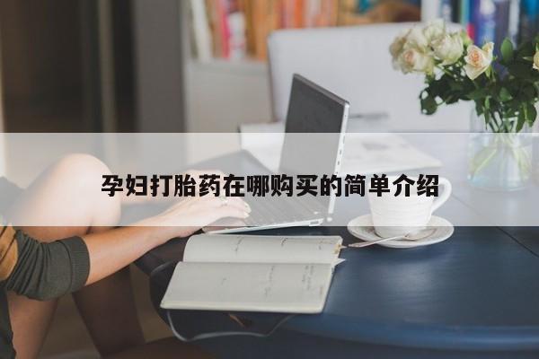 私人卖打胎药货到付款孕妇打胎药在哪购买的简单介绍