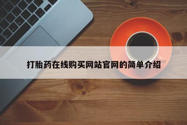 私人卖打胎药货到付款打胎药在线购买网站官网的简单介绍