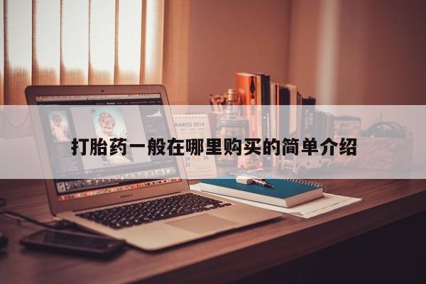 私人卖打胎药货到付款打胎药一般在哪里购买的简单介绍