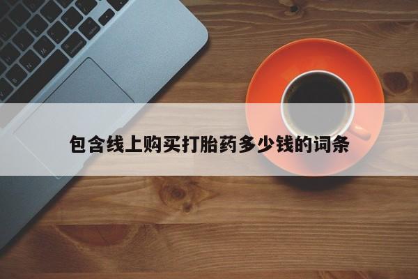 私人卖打胎药货到付款包含线上购买打胎药多少钱的词条