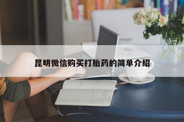 私人卖打胎药货到付款昆明微信购买打胎药的简单介绍